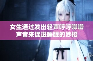 女生通过发出轻声哼哼唧唧声音来促进睡眠的妙招