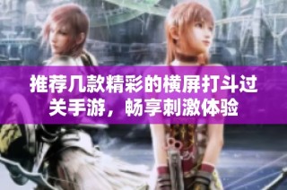 推荐几款精彩的横屏打斗过关手游，畅享刺激体验