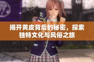 揭开黄皮背后的秘密，探索独特文化与风俗之旅