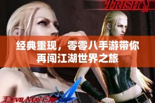 经典重现，零零八手游带你再闯江湖世界之旅