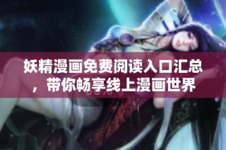 妖精漫画免费阅读入口汇总，带你畅享线上漫画世界