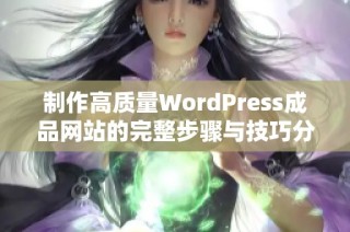 制作高质量WordPress成品网站的完整步骤与技巧分享