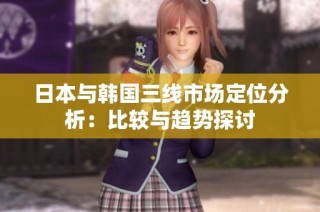 日本与韩国三线市场定位分析：比较与趋势探讨