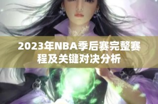 2023年NBA季后赛完整赛程及关键对决分析