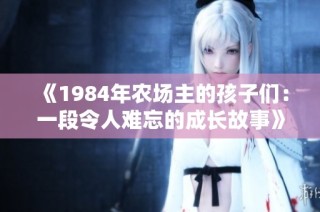 《1984年农场主的孩子们：一段令人难忘的成长故事》