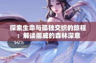 探索生命与孤独交织的旅程：解读挪威的森林深意