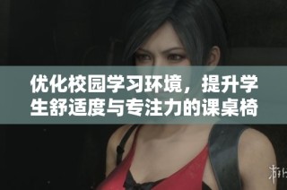 优化校园学习环境，提升学生舒适度与专注力的课桌椅设计