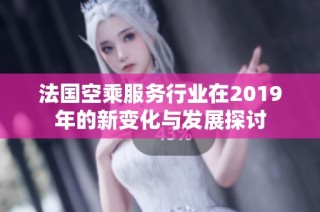 法国空乘服务行业在2019年的新变化与发展探讨