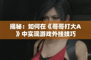 揭秘：如何在《哥哥打大A》中实现游戏外挂技巧