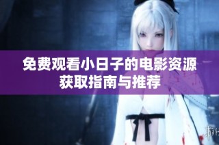免费观看小日子的电影资源获取指南与推荐