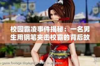 校园霸凌事件揭秘：一名男生用钢笔夹击校霸的背后故事