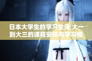 日本大学生的学习生活 大一到大三的课程安排与学习模式探讨