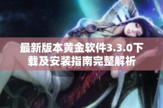 最新版本黄金软件3.3.0下载及安装指南完整解析