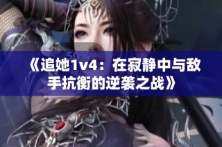 《追她1v4：在寂静中与敌手抗衡的逆袭之战》