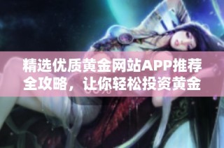 精选优质黄金网站APP推荐全攻略，让你轻松投资黄金