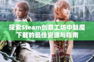 探索Steam创意工坊中魅魔下载的最佳资源与指南