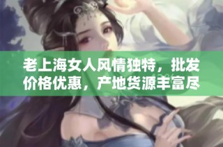 老上海女人风情独特，批发价格优惠，产地货源丰富尽在阿里巴巴