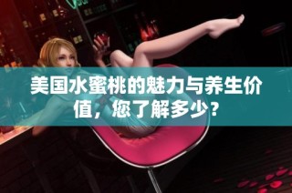 美国水蜜桃的魅力与养生价值，您了解多少？
