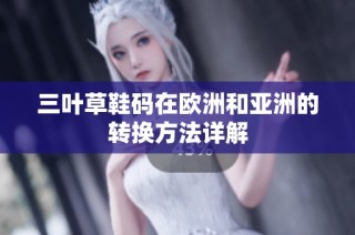 三叶草鞋码在欧洲和亚洲的转换方法详解