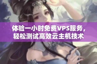 体验一小时免费VPS服务，轻松测试高效云主机技术