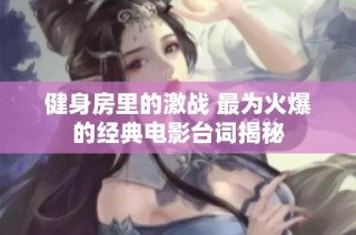健身房里的激战 最为火爆的经典电影台词揭秘