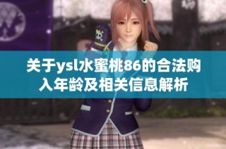 关于ysl水蜜桃86的合法购入年龄及相关信息解析