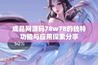 成品网源码78w78的独特功能与应用探索分享