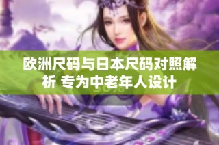 欧洲尺码与日本尺码对照解析 专为中老年人设计