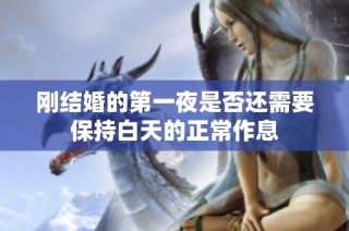 刚结婚的第一夜是否还需要保持白天的正常作息