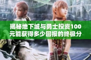 揭秘地下城与勇士投资100元能获得多少回报的终极分析