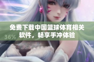 免费下载中国篮球体育相关软件，畅享手冲体验
