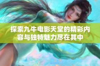 探索九牛电影天堂的精彩内容与独特魅力尽在其中