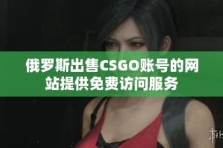 俄罗斯出售CSGO账号的网站提供免费访问服务