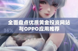 全面盘点优质黄金投资网站与OPPO应用推荐