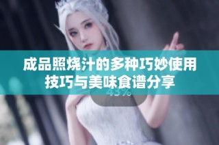 成品照烧汁的多种巧妙使用技巧与美味食谱分享