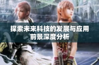 探索未来科技的发展与应用前景深度分析