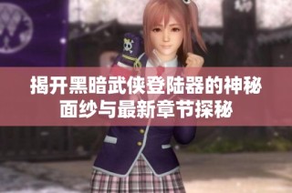 揭开黑暗武侠登陆器的神秘面纱与最新章节探秘