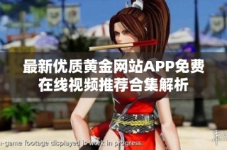 最新优质黄金网站APP免费在线视频推荐合集解析