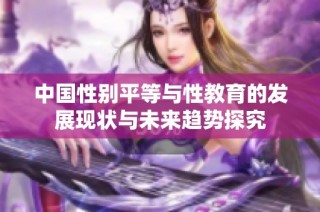 中国性别平等与性教育的发展现状与未来趋势探究
