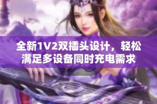 全新1V2双插头设计，轻松满足多设备同时充电需求