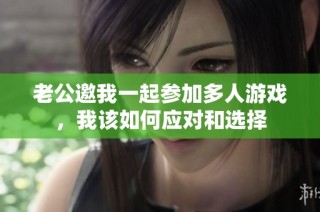 老公邀我一起参加多人游戏，我该如何应对和选择