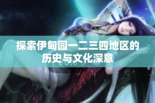 探索伊甸园一二三四地区的历史与文化深意