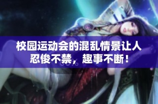 校园运动会的混乱情景让人忍俊不禁，趣事不断！