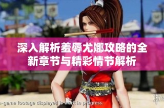 深入解析羞辱尤娜攻略的全新章节与精彩情节解析