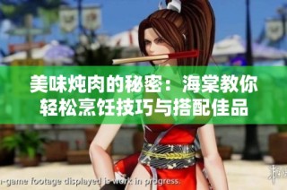 美味炖肉的秘密：海棠教你轻松烹饪技巧与搭配佳品