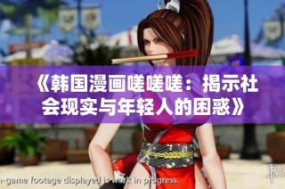 《韩国漫画嗟嗟嗟：揭示社会现实与年轻人的困惑》