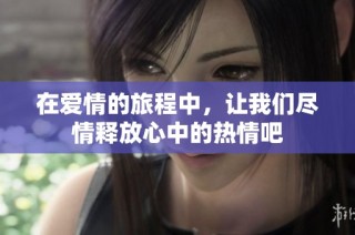 在爱情的旅程中，让我们尽情释放心中的热情吧