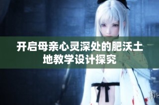 开启母亲心灵深处的肥沃土地教学设计探究
