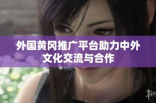 外国黄冈推广平台助力中外文化交流与合作