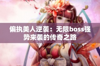 偏执美人逆袭：无限boss强势来袭的传奇之路